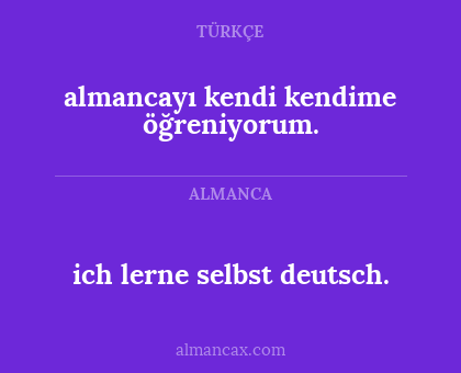 ich lerne selbst deutsch. - almancayı kendi kendime öğreniyorum.