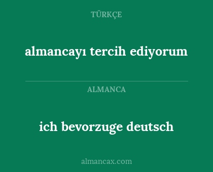 ich bevorzuge deutsch - almancayı tercih ediyorum