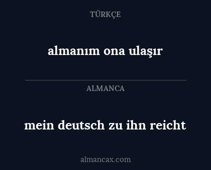 mein deutsch zu ihn reicht - almanım ona ulaşır