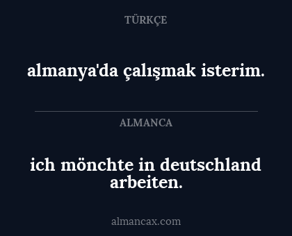 almanya'da çalışmak isterim. - ich mönchte in deutschland arbeiten.