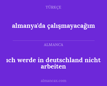 almanya'da çalışmayacağım - ıch werde in deutschland nicht arbeiten