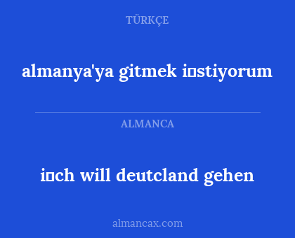 i̇ch will deutcland gehen - almanya'ya gitmek i̇stiyorum