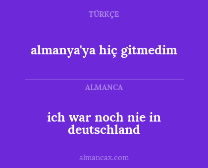 ich war noch nie in deutschland - almanya'ya hiç gitmedim