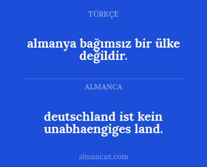 almanya bağımsız bir ülke değildir. - deutschland ist kein unabhaengiges land.