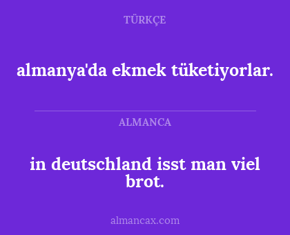 almanya'da ekmek tüketiyorlar. - in deutschland isst man viel brot.