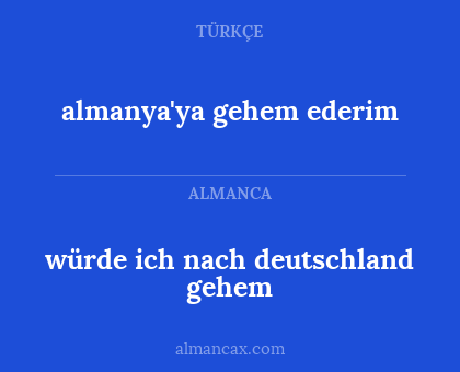 almanya'ya gehem ederim - würde ich nach deutschland gehem