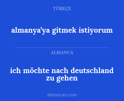 almanya’ya gitmek istiyorum - ich möchte nach deutschland zu gehen