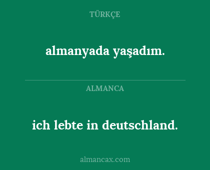 ich lebte in deutschland. - almanyada yaşadım.