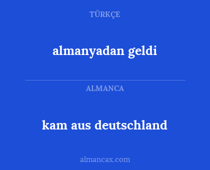 kam aus deutschland - almanyadan geldi