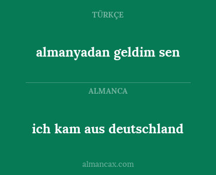 almanyadan geldim sen - ich kam aus deutschland