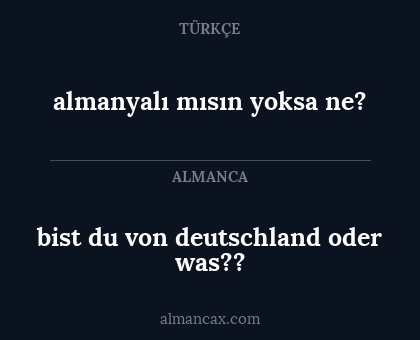 almanyalı mısın yoksa ne? - bist du von deutschland oder was??