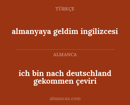 ich bin nach deutschland gekommen çeviri - almanyaya geldim ingilizcesi