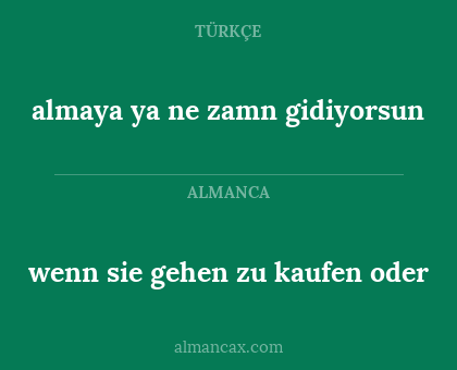 wenn sie gehen zu kaufen oder - almaya ya ne zamn gidiyorsun