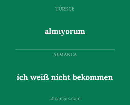 ich weiß nicht bekommen - almıyorum