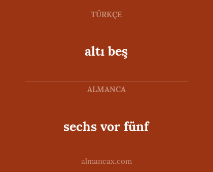 altı beş - sechs vor fünf