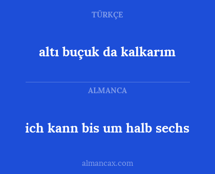 altı buçuk da kalkarım - ich kann bis um halb sechs