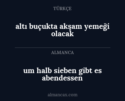 um halb sieben gibt es abendessen - altı buçukta akşam yemeği olacak