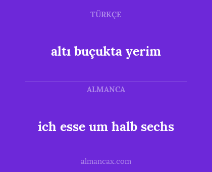 ich esse um halb sechs - altı buçukta yerim