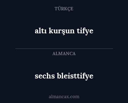sechs bleisttifye - altı kurşun tifye