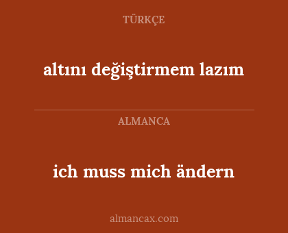 ich muss mich ändern - altını değiştirmem lazım