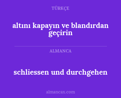 schliessen und durchgehen - altını kapayın ve blandırdan geçirin