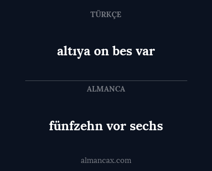 altıya on bes var - fünfzehn vor sechs