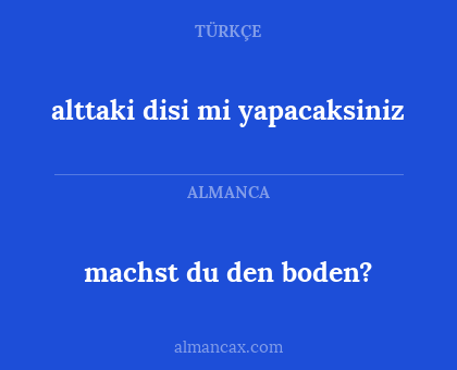 alttaki disi mi yapacaksiniz - machst du den boden?