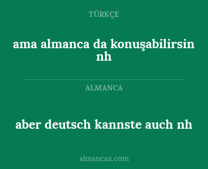 aber deutsch kannste auch nh - ama almanca da konuşabilirsin nh