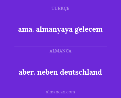 aber. neben deutschland - ama. almanyaya gelecem