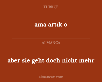 ama artık o - aber sie geht doch nicht mehr