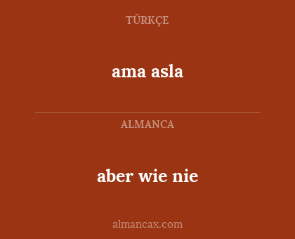 ama asla - aber wie nie
