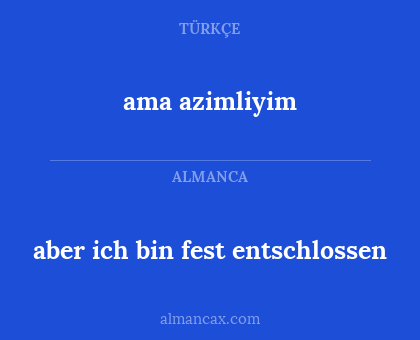 ama azimliyim - aber ich bin fest entschlossen