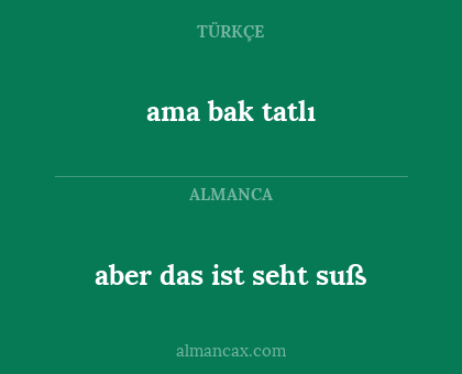 ama bak tatlı - aber das ist seht suß