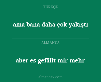 aber es gefällt mir mehr - ama bana daha çok yakıştı
