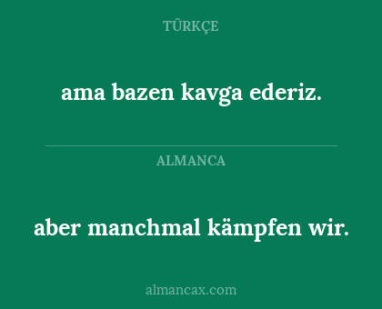 aber manchmal kämpfen wir. - ama bazen kavga ederiz.