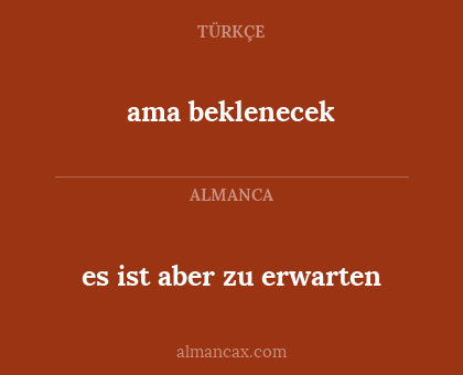 ama beklenecek - es ist aber zu erwarten