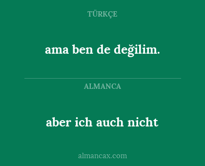 ama ben de değilim. - aber ich auch nicht