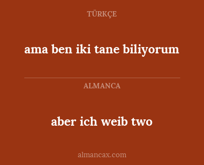 ama ben iki tane biliyorum - aber ich weib two