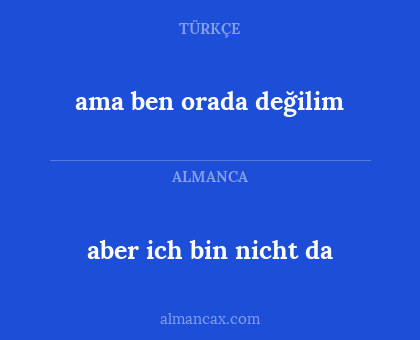 ama ben orada değilim - aber ich bin nicht da
