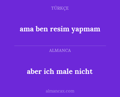 ama ben resim yapmam - aber ich male nicht