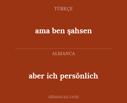 ama ben şahsen - aber ich persönlich
