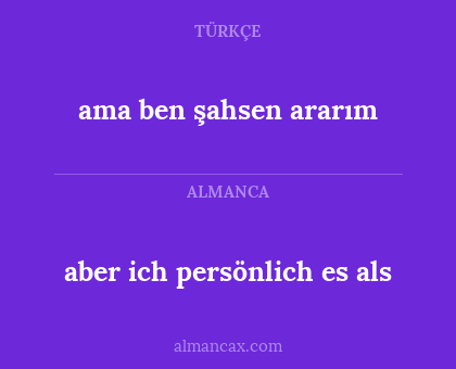 aber ich persönlich es als - ama ben şahsen ararım