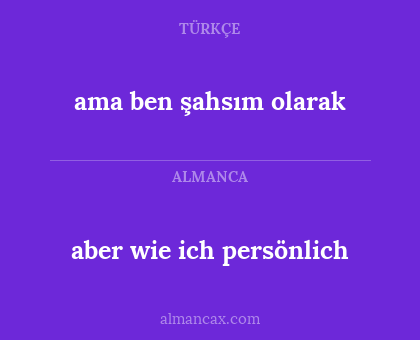 ama ben şahsım olarak - aber wie ich persönlich