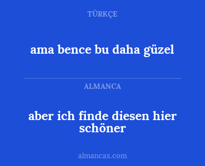 ama bence bu daha güzel - aber ich finde diesen hier schöner