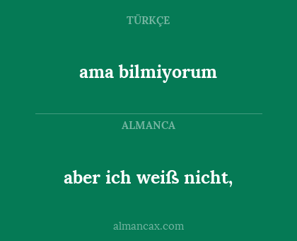 aber ich weiß nicht, - ama bilmiyorum