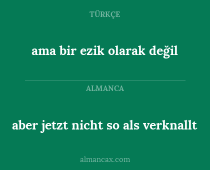aber jetzt nicht so als verknallt - ama bir ezik olarak değil