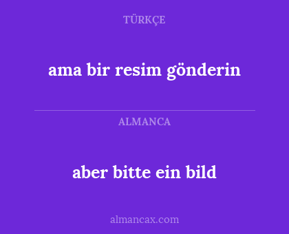 aber bitte ein bild - ama bir resim gönderin