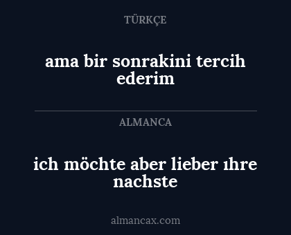 ama bir sonrakini tercih ederim - ich möchte aber lieber ıhre nachste