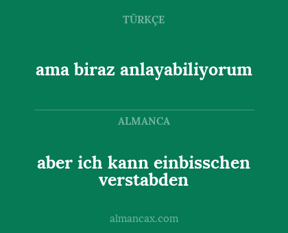 ama biraz anlayabiliyorum - aber ich kann einbisschen verstabden