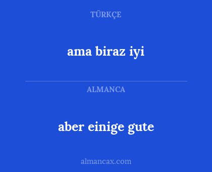 aber einige gute - ama biraz iyi
